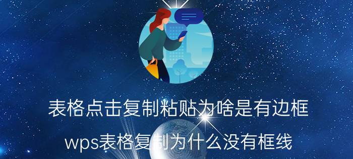 表格点击复制粘贴为啥是有边框 wps表格复制为什么没有框线？